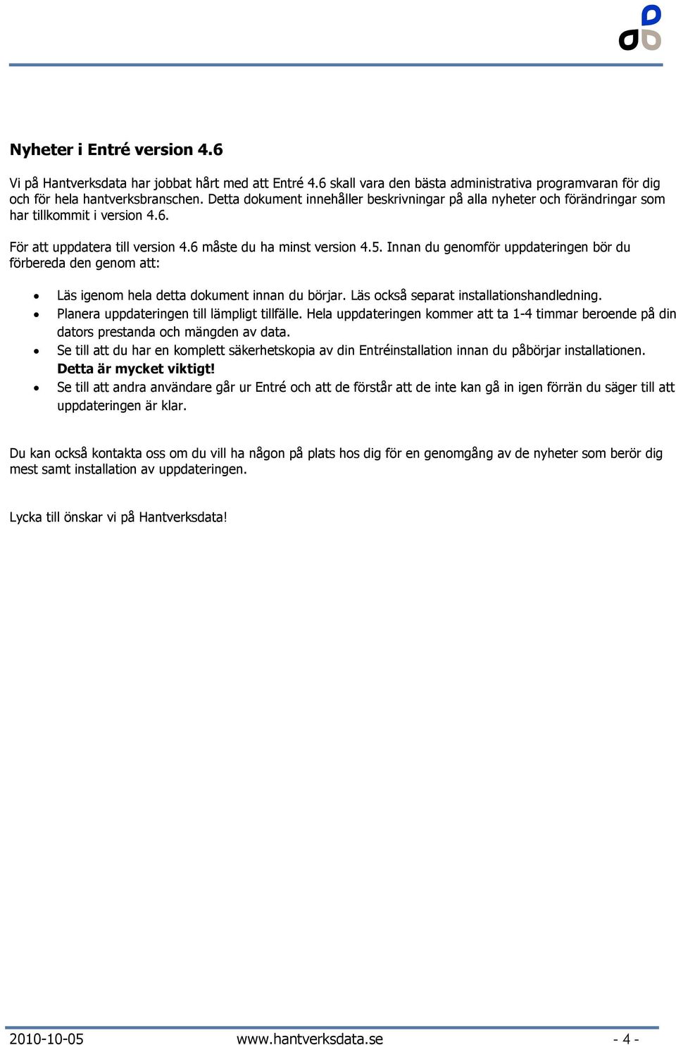 Innan du genomför uppdateringen bör du förbereda den genom att: Läs igenom hela detta dokument innan du börjar. Läs också separat installationshandledning.