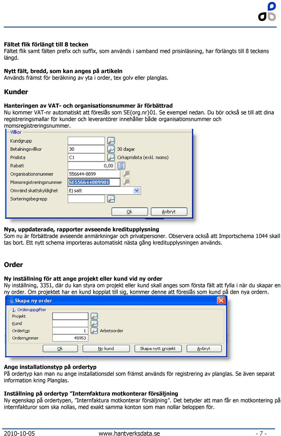 Kunder Hanteringen av VAT- och organisationsnummer är förbättrad Nu kommer VAT-nr automatiskt att föreslås som SE{org.nr}01. Se exempel nedan.
