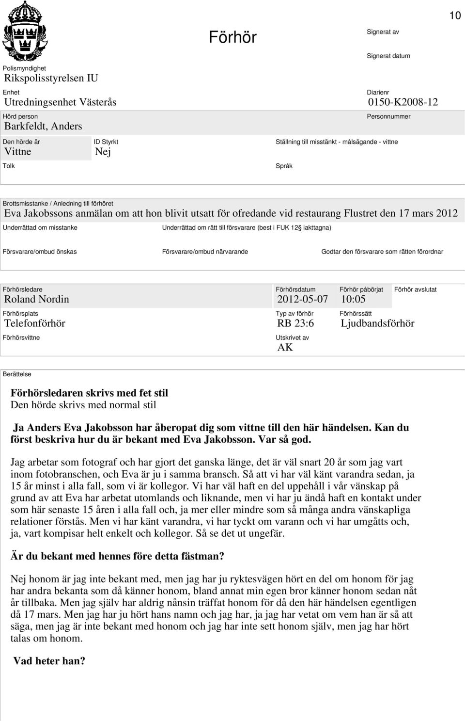 den 17 mars 2012 Underrättad om misstanke Underrättad om rätt till försvarare (best i FUK 12 iakttagna) Försvarare/ombud önskas Försvarare/ombud närvarande Godtar den försvarare som rätten förordnar