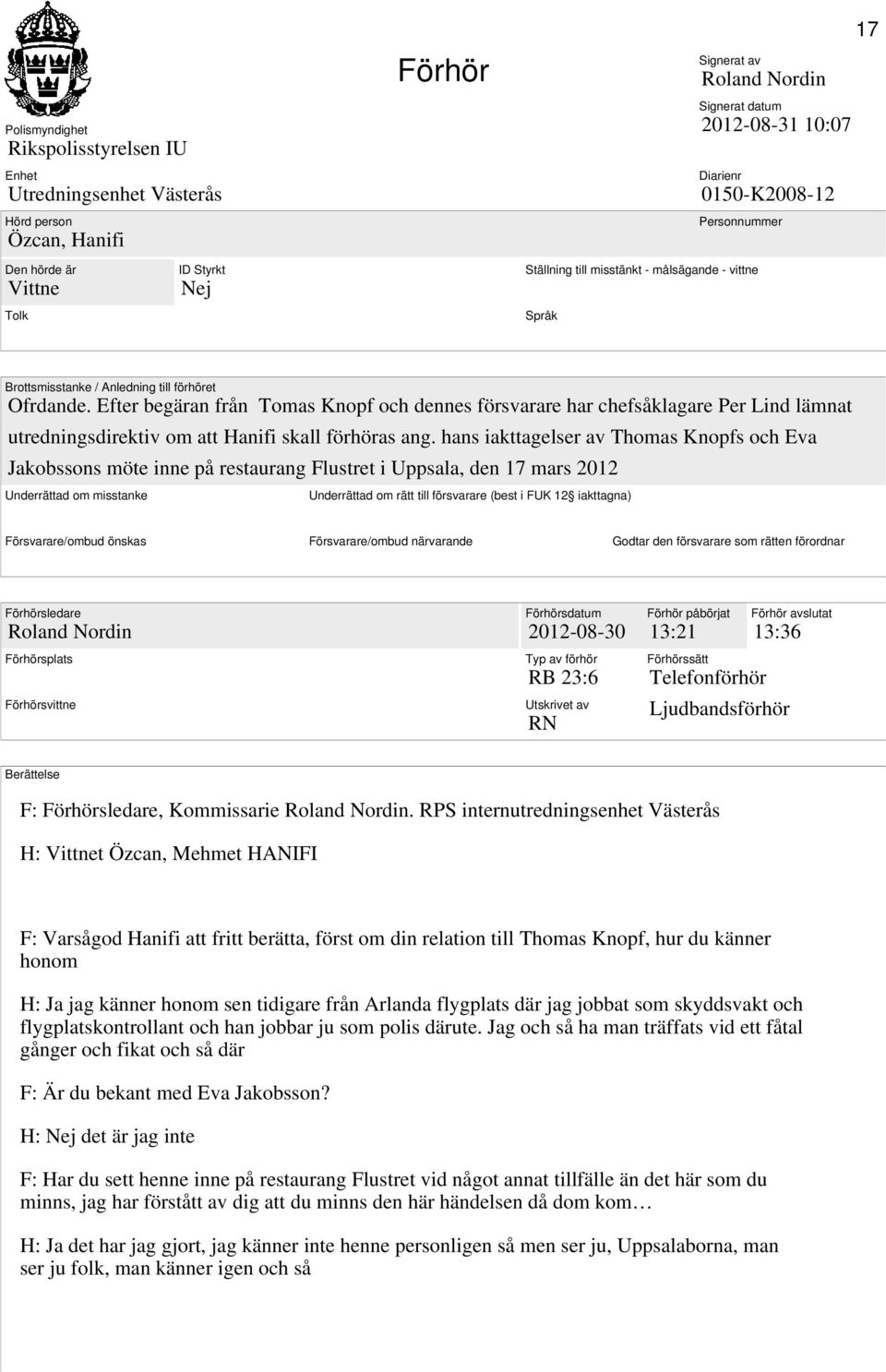 Efter begäran från Tomas Knopf och dennes försvarare har chefsåklagare Per Lind lämnat utredningsdirektiv om att Hanifi skall förhöras ang.