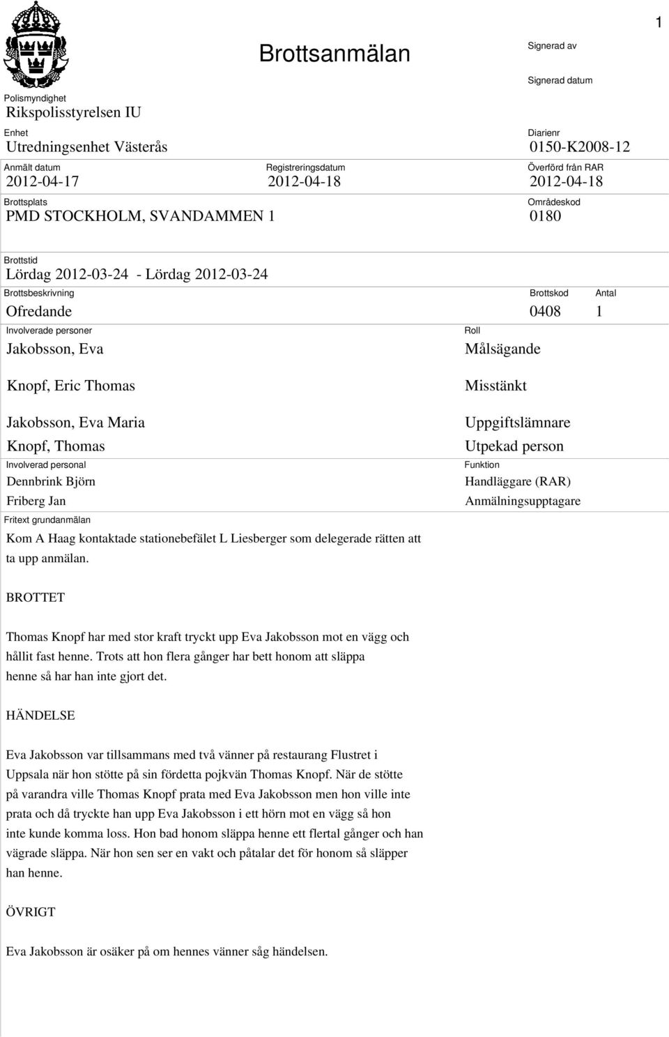 Jakobsson, Eva Roll Målsägande Knopf, Eric Thomas Jakobsson, Eva Maria Knopf, Thomas Involverad personal Dennbrink Björn Friberg Jan Fritext grundanmälan Kom A Haag kontaktade stationebefälet L
