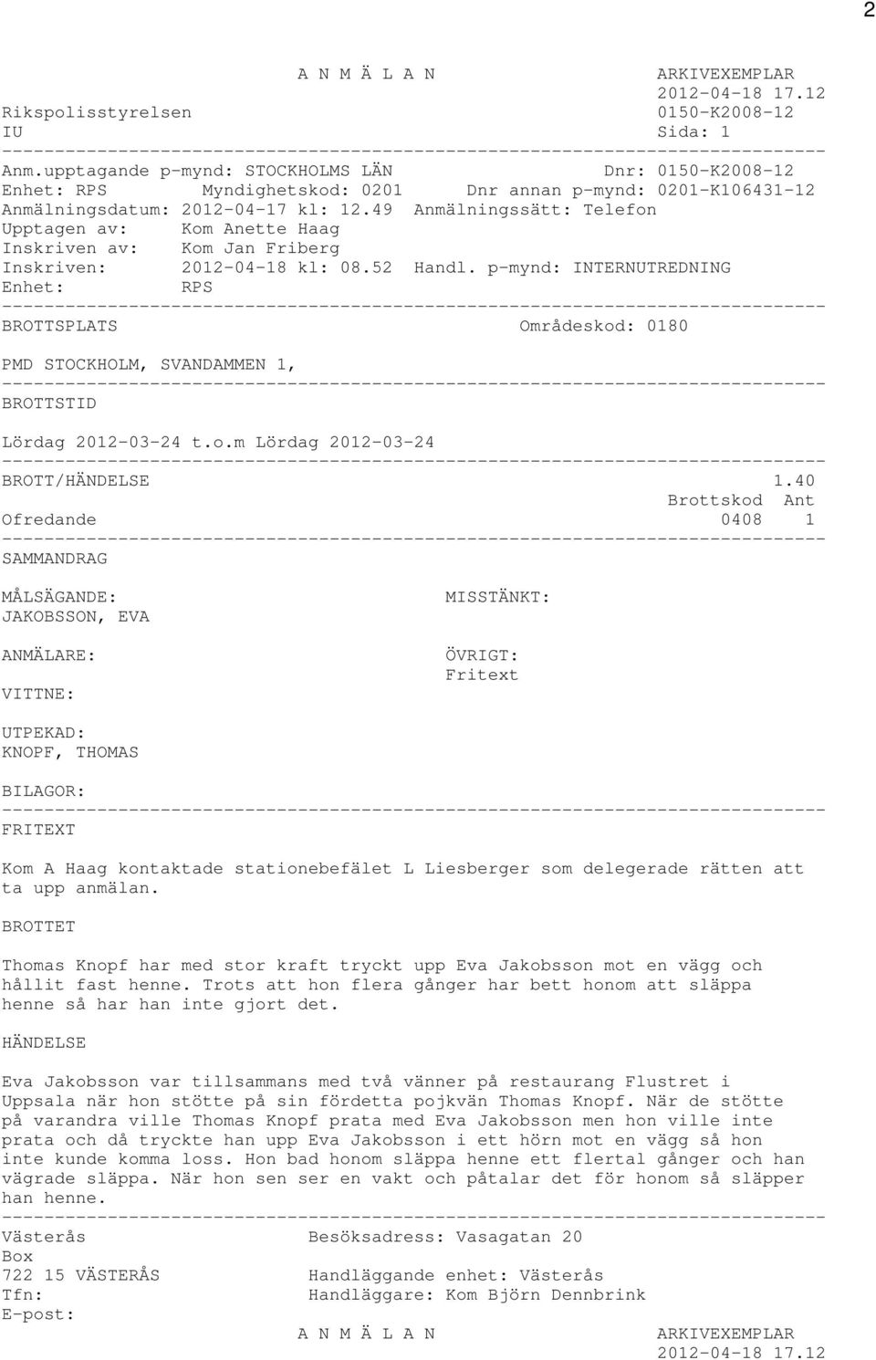 49 Anmälningssätt: Telefon Upptagen av: Kom Anette Haag Inskriven av: Kom Jan Friberg Inskriven: 2012-04-18 kl: 08.52 Handl.