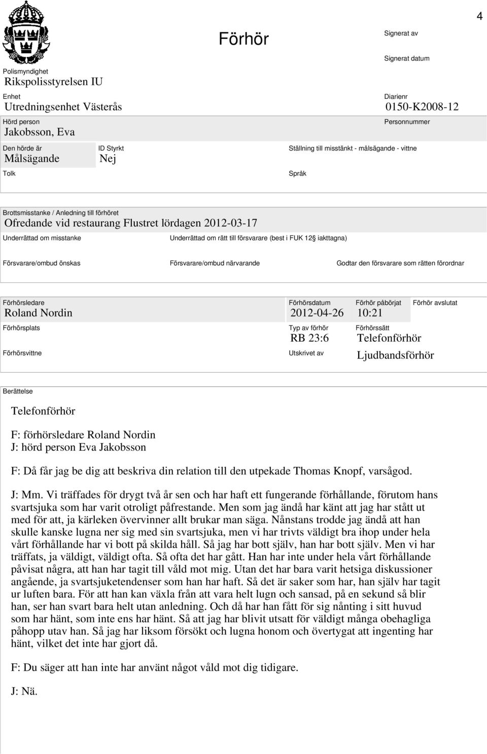rätt till försvarare (best i FUK 12 iakttagna) Försvarare/ombud önskas Försvarare/ombud närvarande Godtar den försvarare som rätten förordnar Förhörsledare Roland Nordin Förhörsplats Förhörsvittne