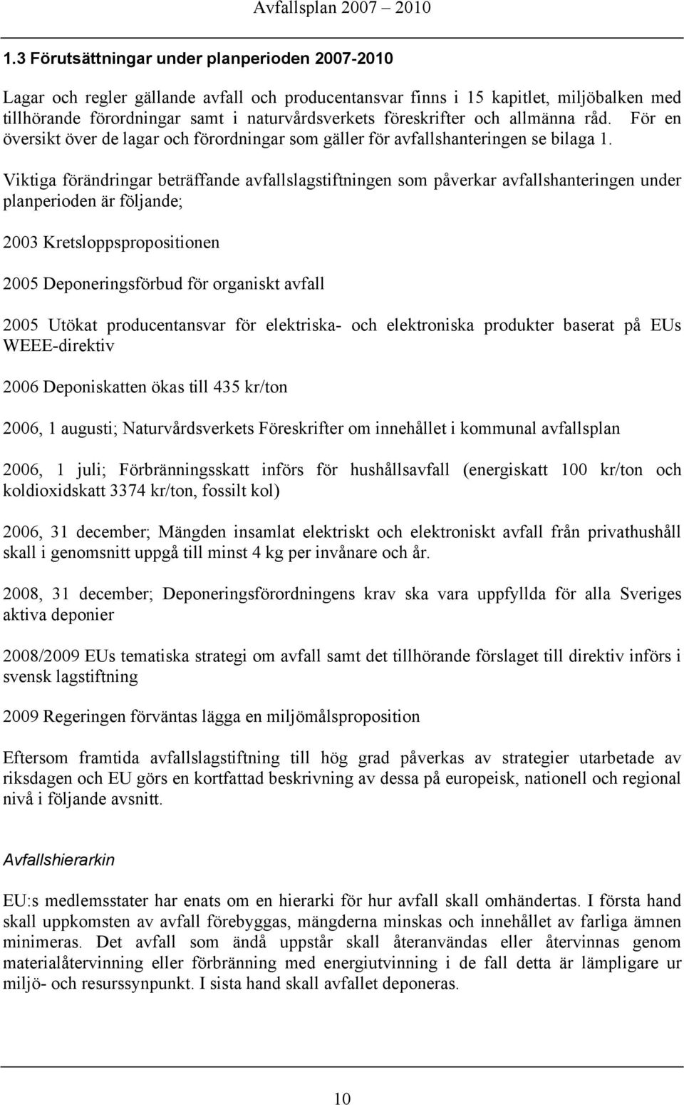 Viktiga förändringar beträffande avfallslagstiftningen som påverkar avfallshanteringen under planperioden är följande; 2003 Kretsloppspropositionen 2005 Deponeringsförbud för organiskt avfall 2005