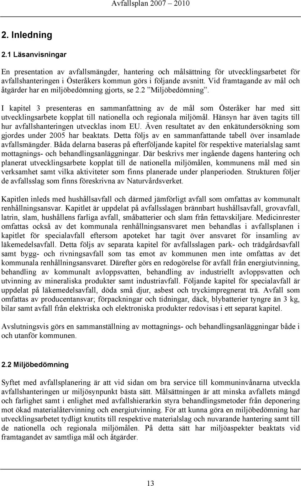 I kapitel 3 presenteras en sammanfattning av de mål som Österåker har med sitt utvecklingsarbete kopplat till nationella och regionala miljömål.
