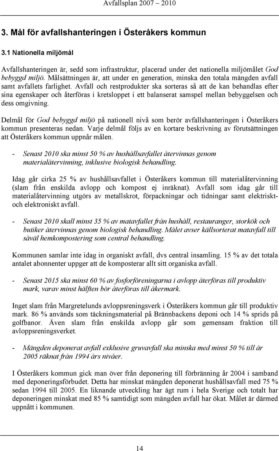 Avfall och restprodukter ska sorteras så att de kan behandlas efter sina egenskaper och återföras i kretsloppet i ett balanserat samspel mellan bebyggelsen och dess omgivning.