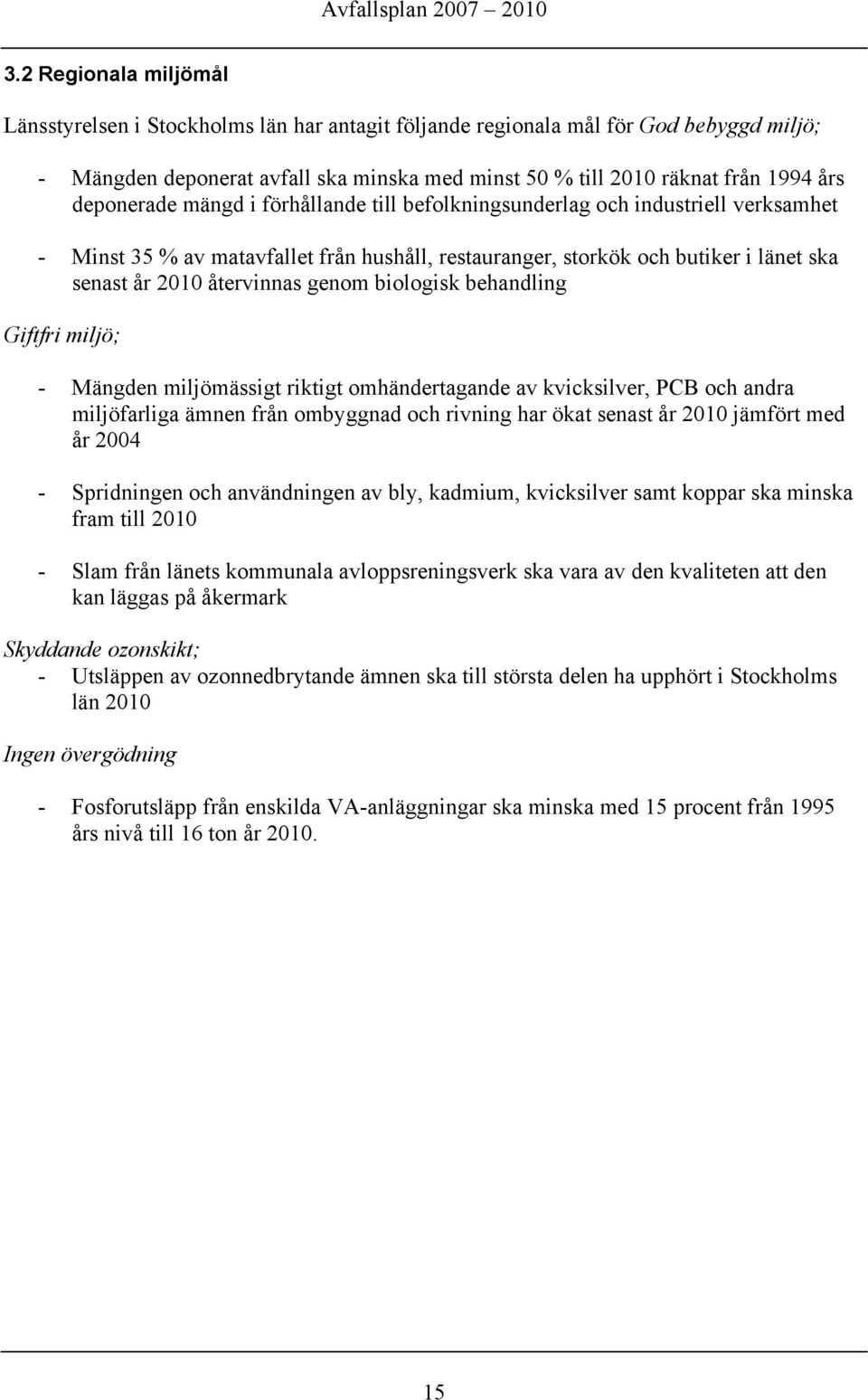 genom biologisk behandling Giftfri miljö; - Mängden miljömässigt riktigt omhändertagande av kvicksilver, PCB och andra miljöfarliga ämnen från ombyggnad och rivning har ökat senast år 2010 jämfört