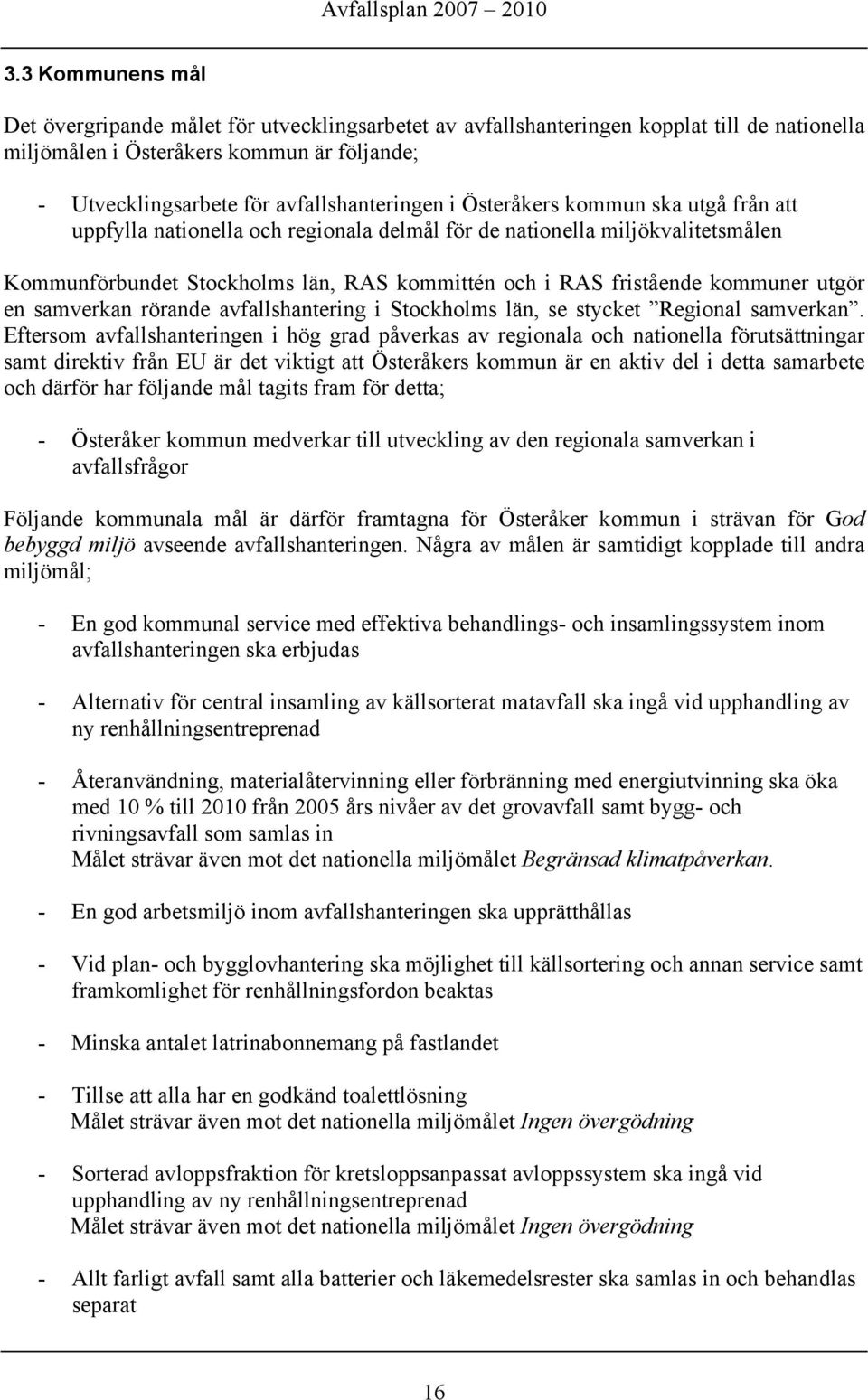 en samverkan rörande avfallshantering i Stockholms län, se stycket Regional samverkan.