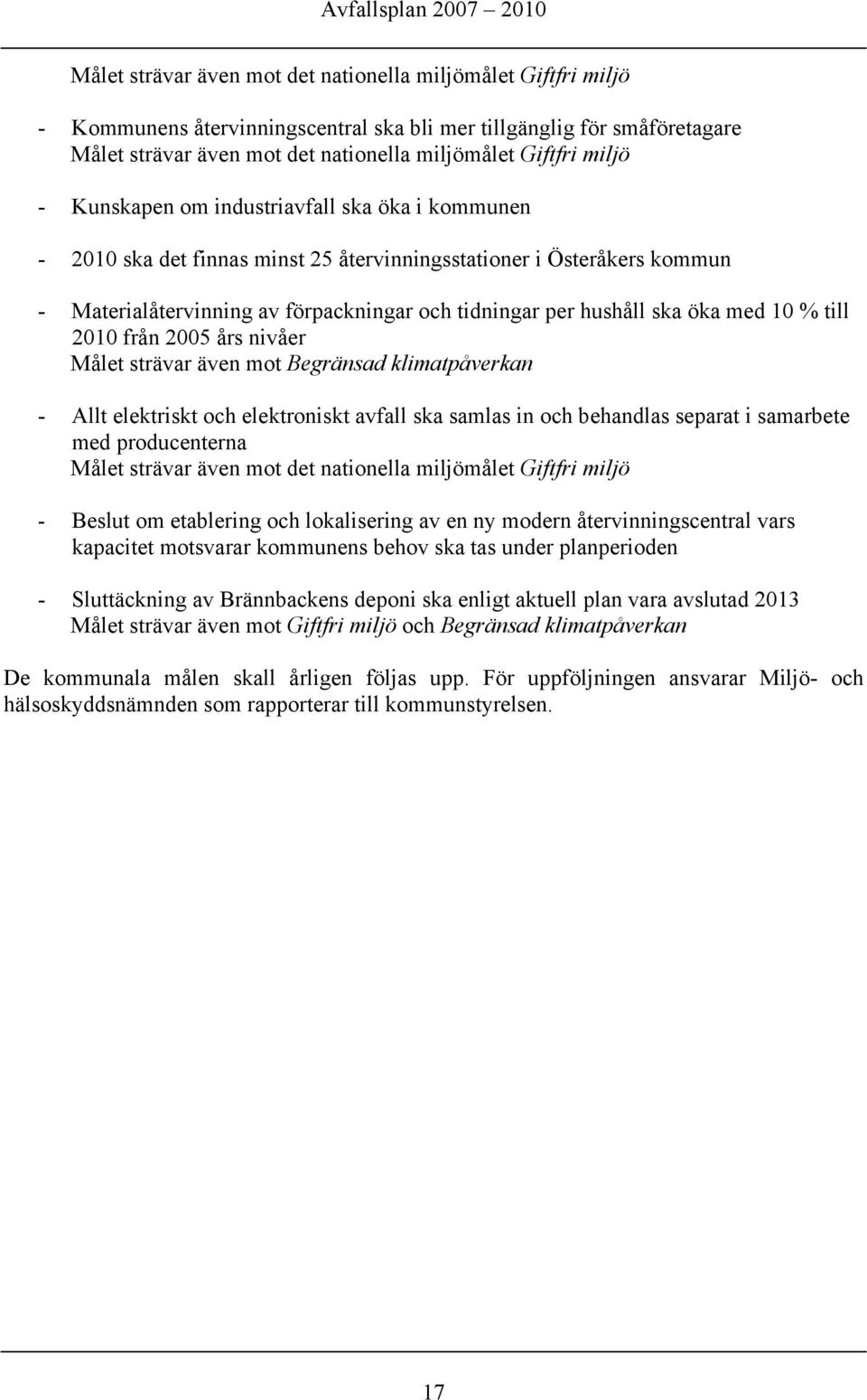 10 % till 2010 från 2005 års nivåer Målet strävar även mot Begränsad klimatpåverkan - Allt elektriskt och elektroniskt avfall ska samlas in och behandlas separat i samarbete med producenterna Målet