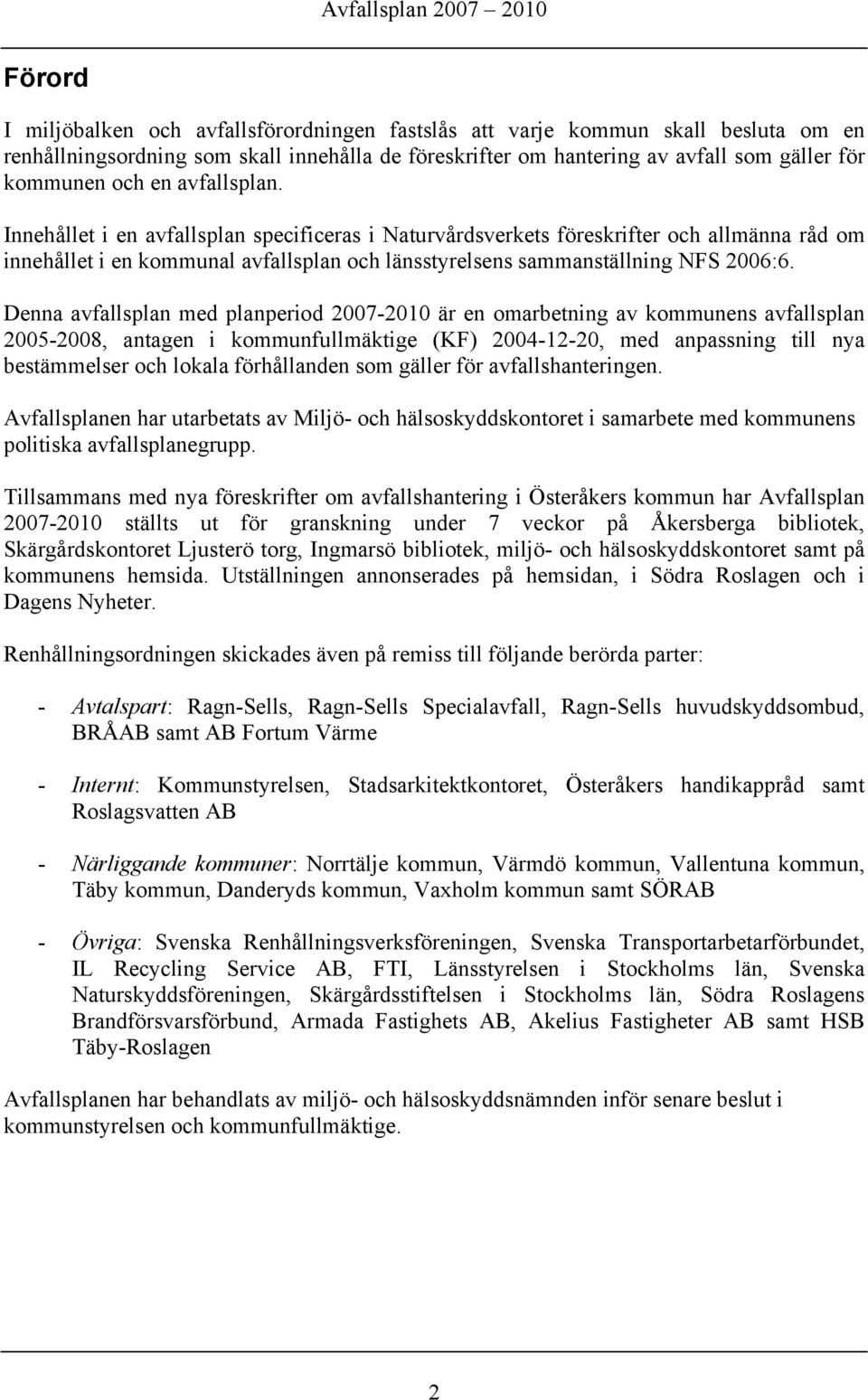 Denna avfallsplan med planperiod 2007-2010 är en omarbetning av kommunens avfallsplan 2005-2008, antagen i kommunfullmäktige (KF) 2004-12-20, med anpassning till nya bestämmelser och lokala