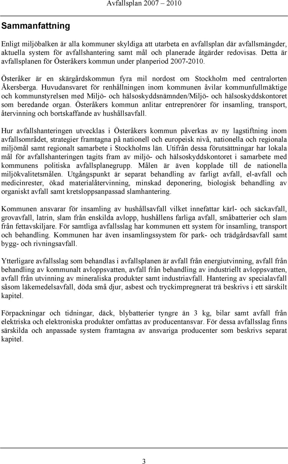 Huvudansvaret för renhållningen inom kommunen åvilar kommunfullmäktige och kommunstyrelsen med Miljö- och hälsoskyddsnämnden/miljö- och hälsoskyddskontoret som beredande organ.