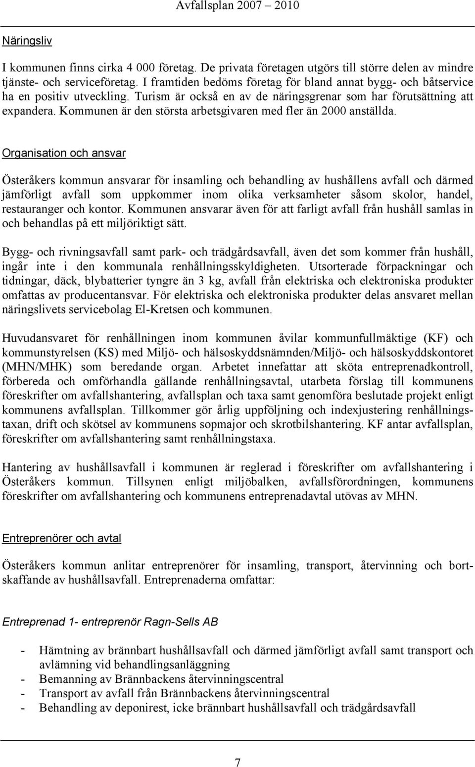 Kommunen är den största arbetsgivaren med fler än 2000 anställda.