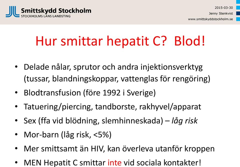 rengöring) Blodtransfusion (före 1992 i Sverige) Tatuering/piercing, tandborste, rakhyvel/apparat