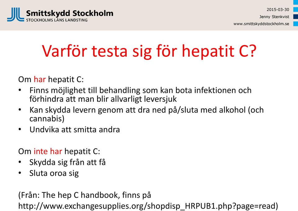 allvarligt leversjuk Kan skydda levern genom att dra ned på/sluta med alkohol (och cannabis) Undvika