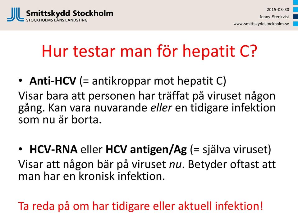 gång. Kan vara nuvarande eller en tidigare infektion som nu är borta.