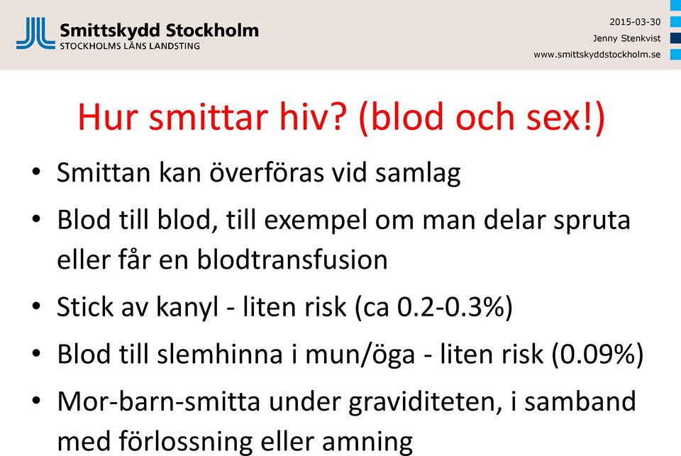 spruta eller får en blodtransfusion Stick av kanyl - liten risk (ca 0.2-0.