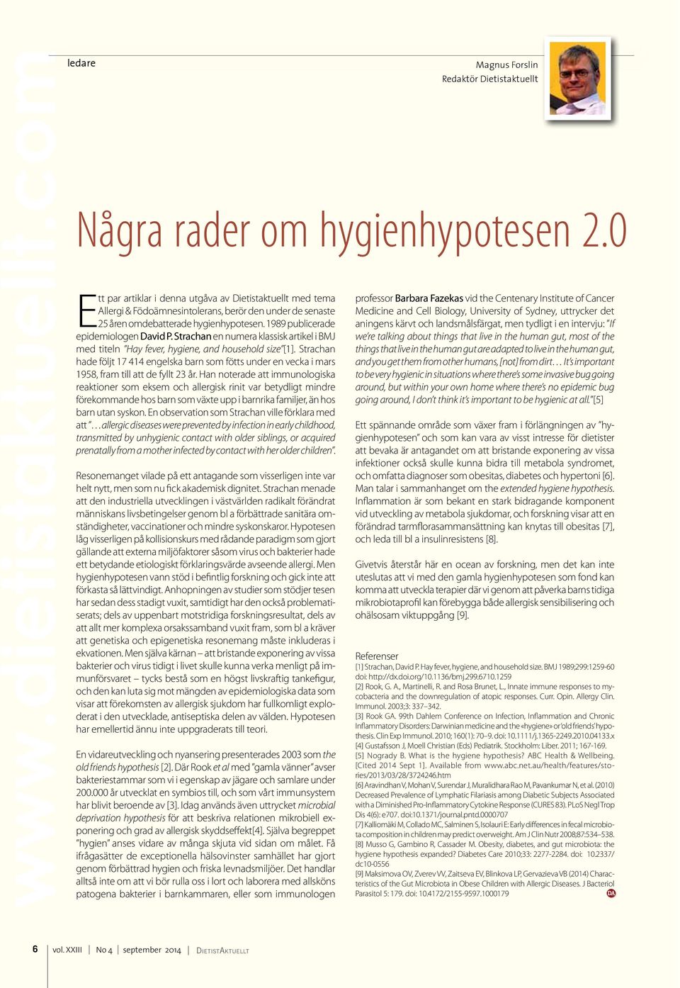 Strachan en numera klassisk artikel i BMJ med titeln Hay fever, hygiene, and household size [1].