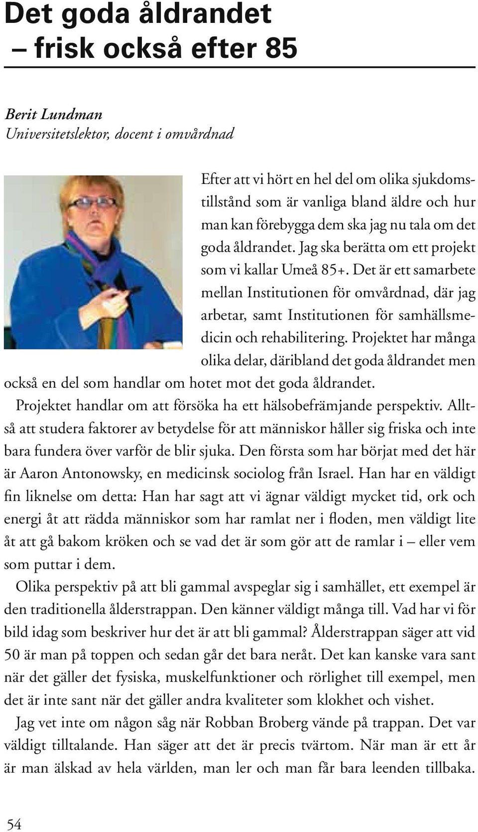 Det är ett samarbete mellan Institutionen för omvårdnad, där jag arbetar, samt Institutionen för samhällsmedicin och rehabilitering.