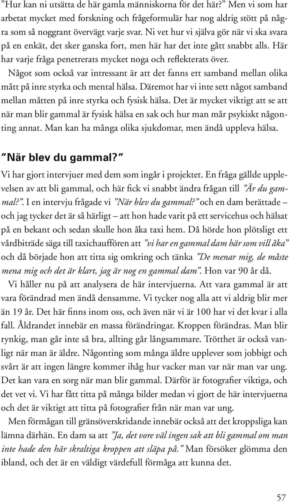 Något som också var intressant är att det fanns ett samband mellan olika mått på inre styrka och mental hälsa. Däremot har vi inte sett något samband mellan måtten på inre styrka och fysisk hälsa.