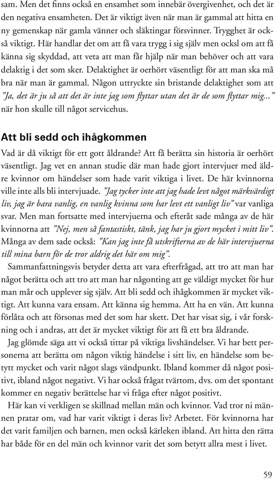 Här handlar det om att få vara trygg i sig själv men ocksl om att få känna sig skyddad, att veta att man får hjälp när man behöver och att vara delaktig i det som sker.