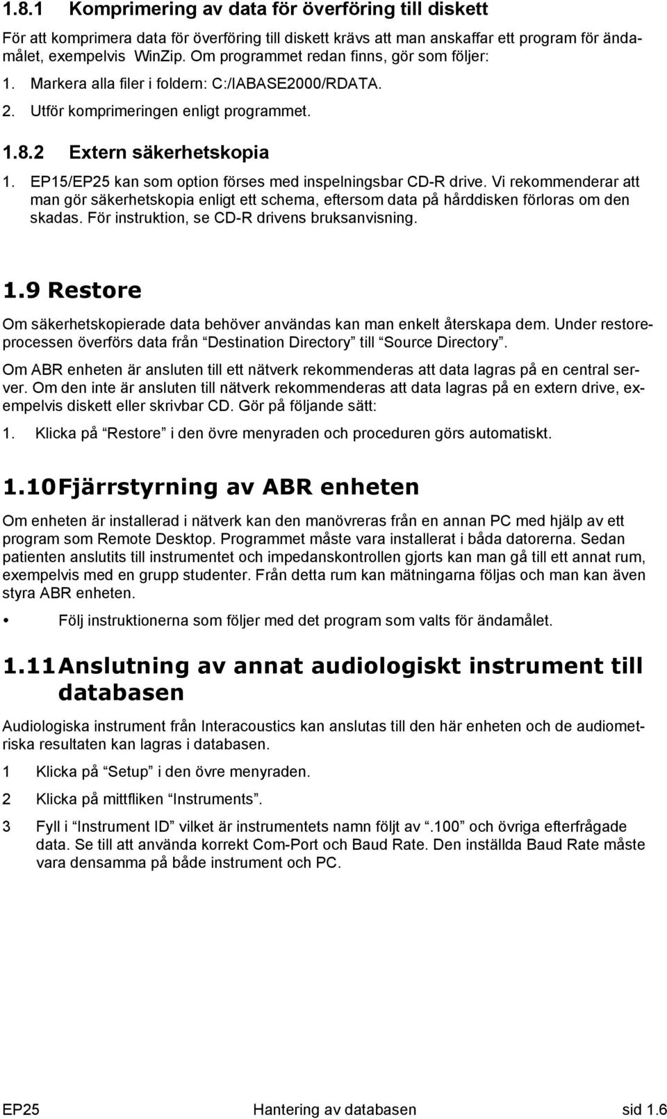 EP15/EP25 kan som option förses med inspelningsbar CD-R drive. Vi rekommenderar att man gör säkerhetskopia enligt ett schema, eftersom data på hårddisken förloras om den skadas.