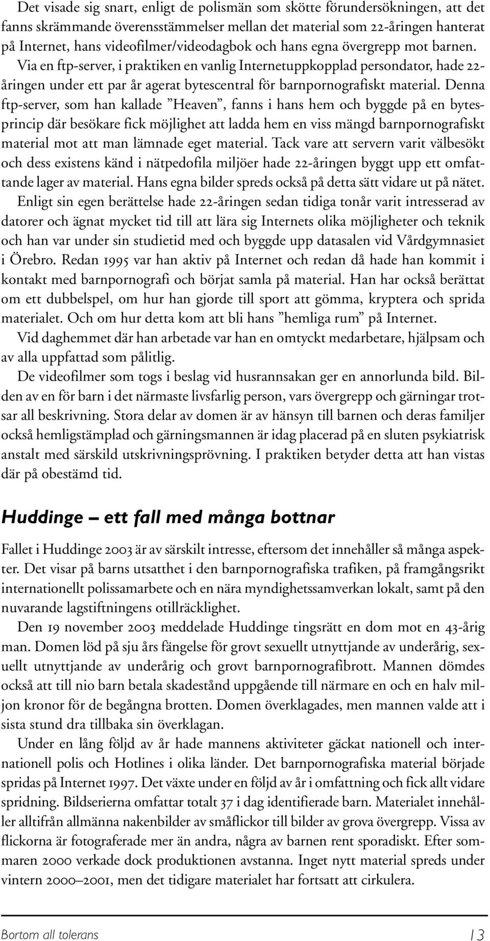 Denna ftp-server, som han kallade Heaven, fanns i hans hem och byggde på en bytesprincip där besökare fick möjlighet att ladda hem en viss mängd barnpornografiskt material mot att man lämnade eget