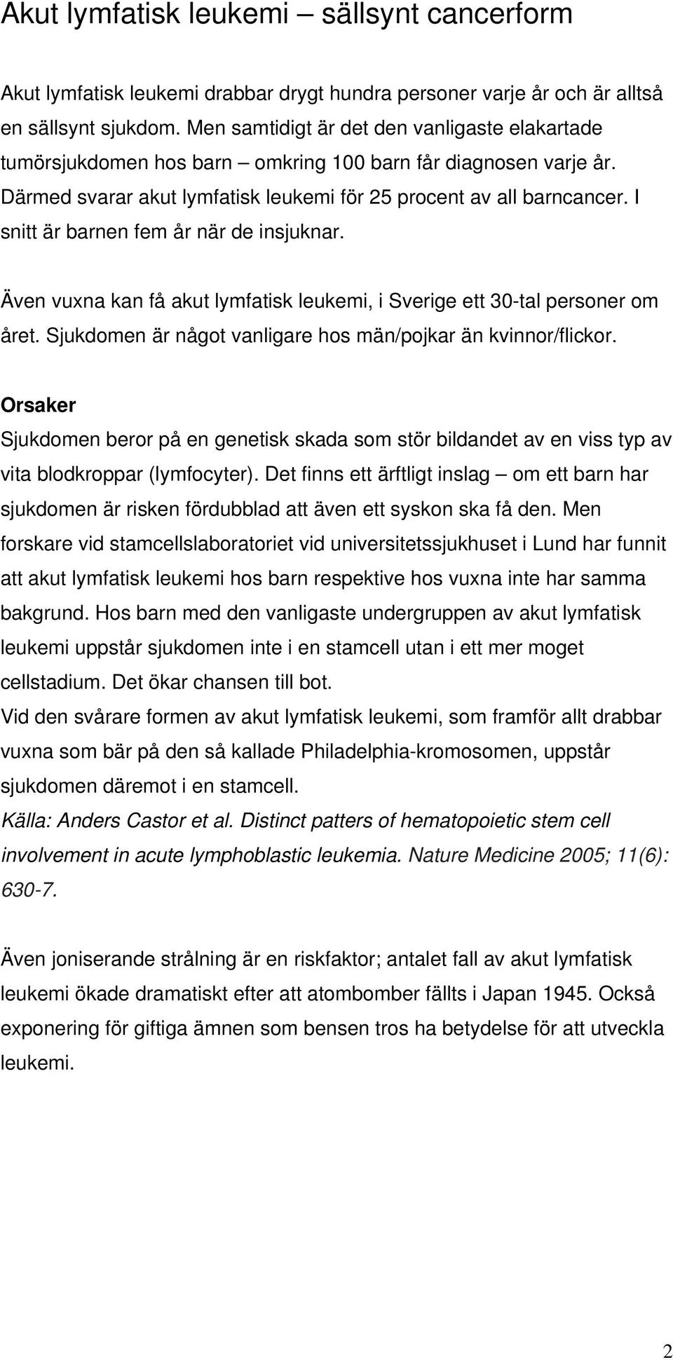 I snitt är barnen fem år när de insjuknar. Även vuxna kan få akut lymfatisk leukemi, i Sverige ett 30-tal personer om året. Sjukdomen är något vanligare hos män/pojkar än kvinnor/flickor.