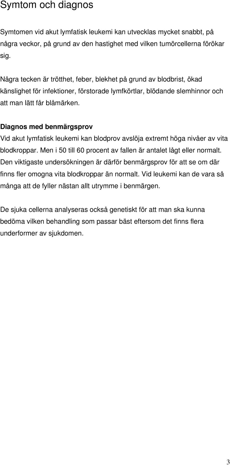 Diagnos med benmärgsprov Vid akut lymfatisk leukemi kan blodprov avslöja extremt höga nivåer av vita blodkroppar. Men i 50 till 60 procent av fallen är antalet lågt eller normalt.