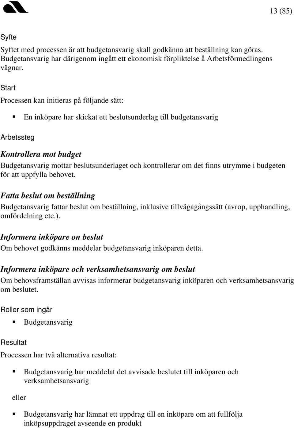 kontrollerar om det finns utrymme i budgeten för att uppfylla behovet.