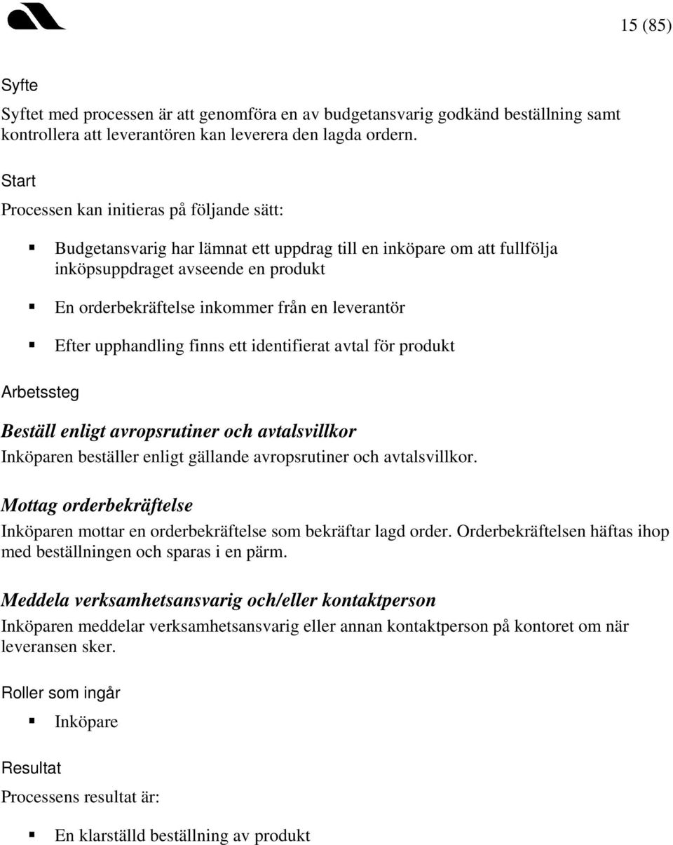Efter upphandling finns ett identifierat avtal för Arbetssteg Beställ enligt avropsrutiner och avtalsvillkor Inköparen beställer enligt gällande avropsrutiner och avtalsvillkor.