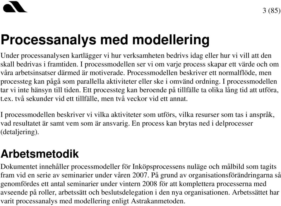 Processmodellen beskriver ett normalflöde, men processteg kan pågå som parallella aktiviteter eller ske i omvänd ordning. I processmodellen tar vi inte hänsyn till tiden.