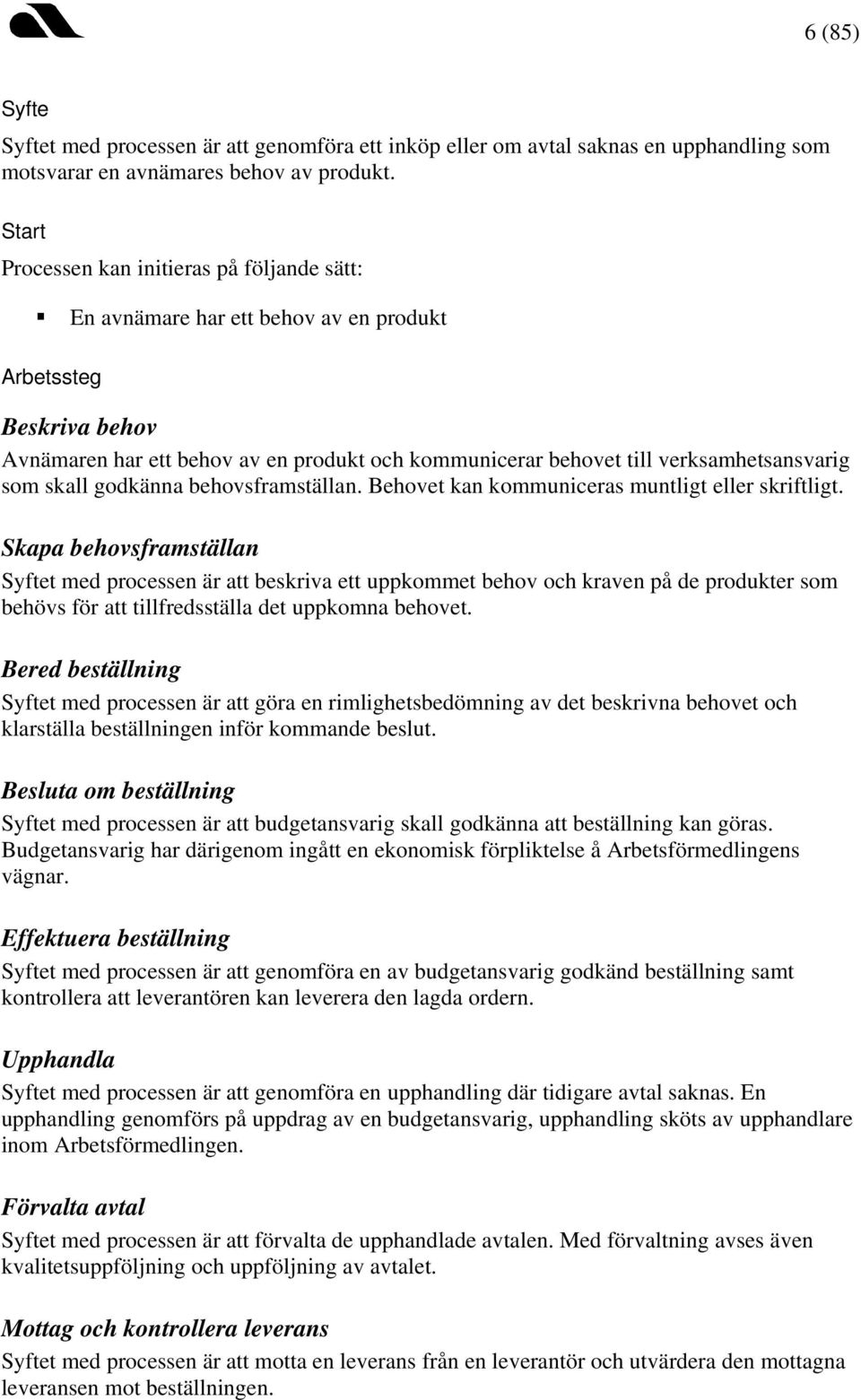 godkänna behovsframställan. Behovet kan kommuniceras muntligt eller skriftligt.