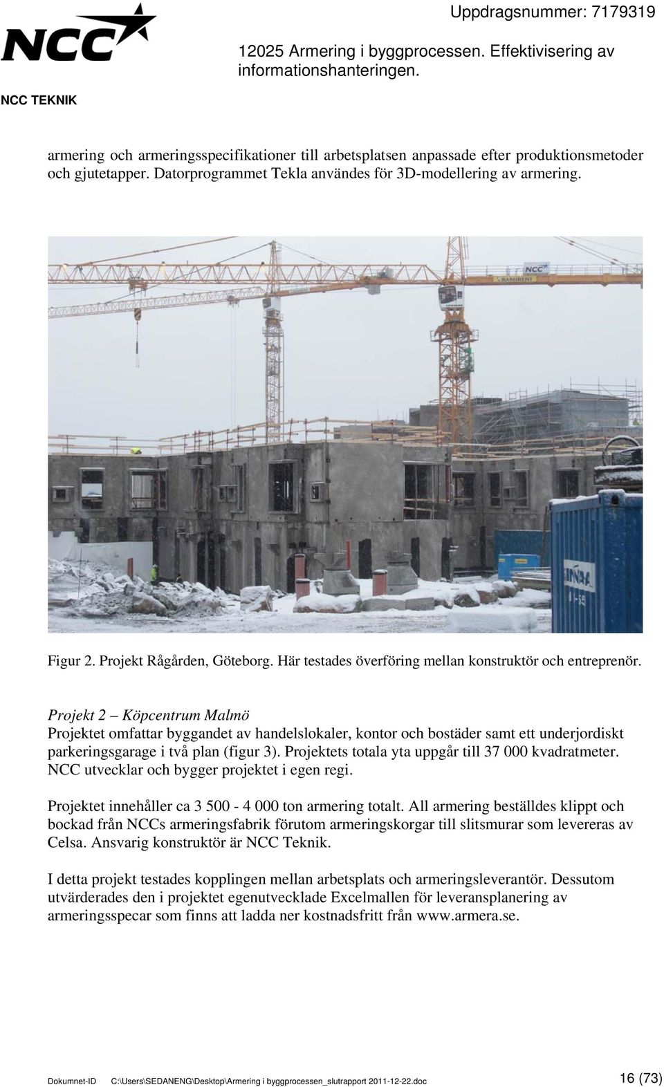 Projekt 2 Köpcentrum Malmö Projektet omfattar byggandet av handelslokaler, kontor och bostäder samt ett underjordiskt parkeringsgarage i två plan (figur 3).