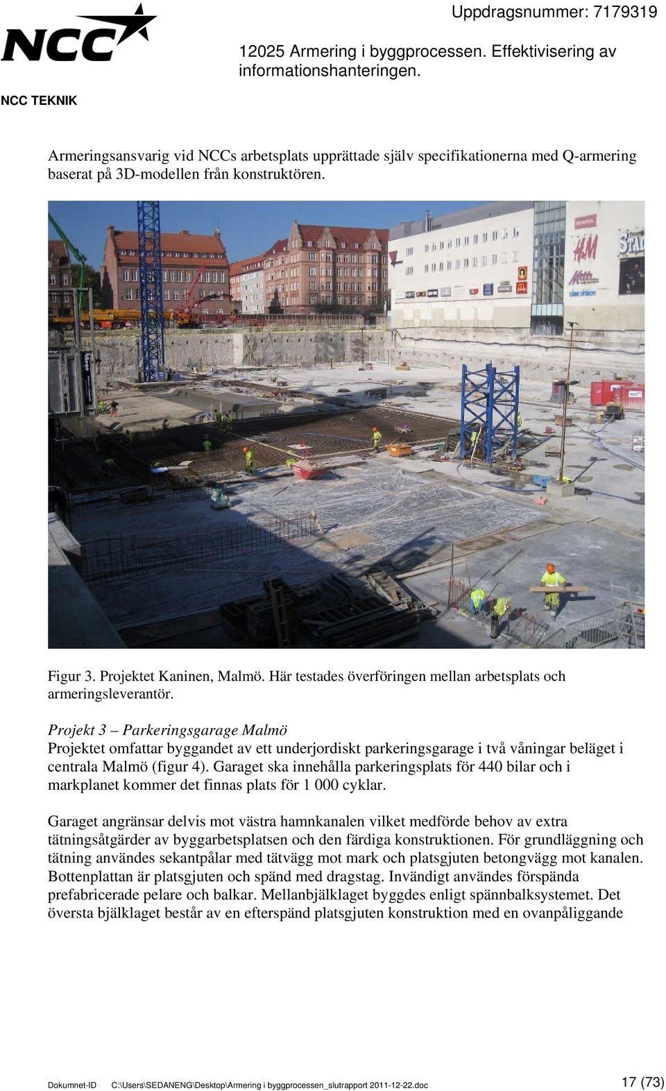 Projekt 3 Parkeringsgarage Malmö Projektet omfattar byggandet av ett underjordiskt parkeringsgarage i två våningar beläget i centrala Malmö (figur 4).
