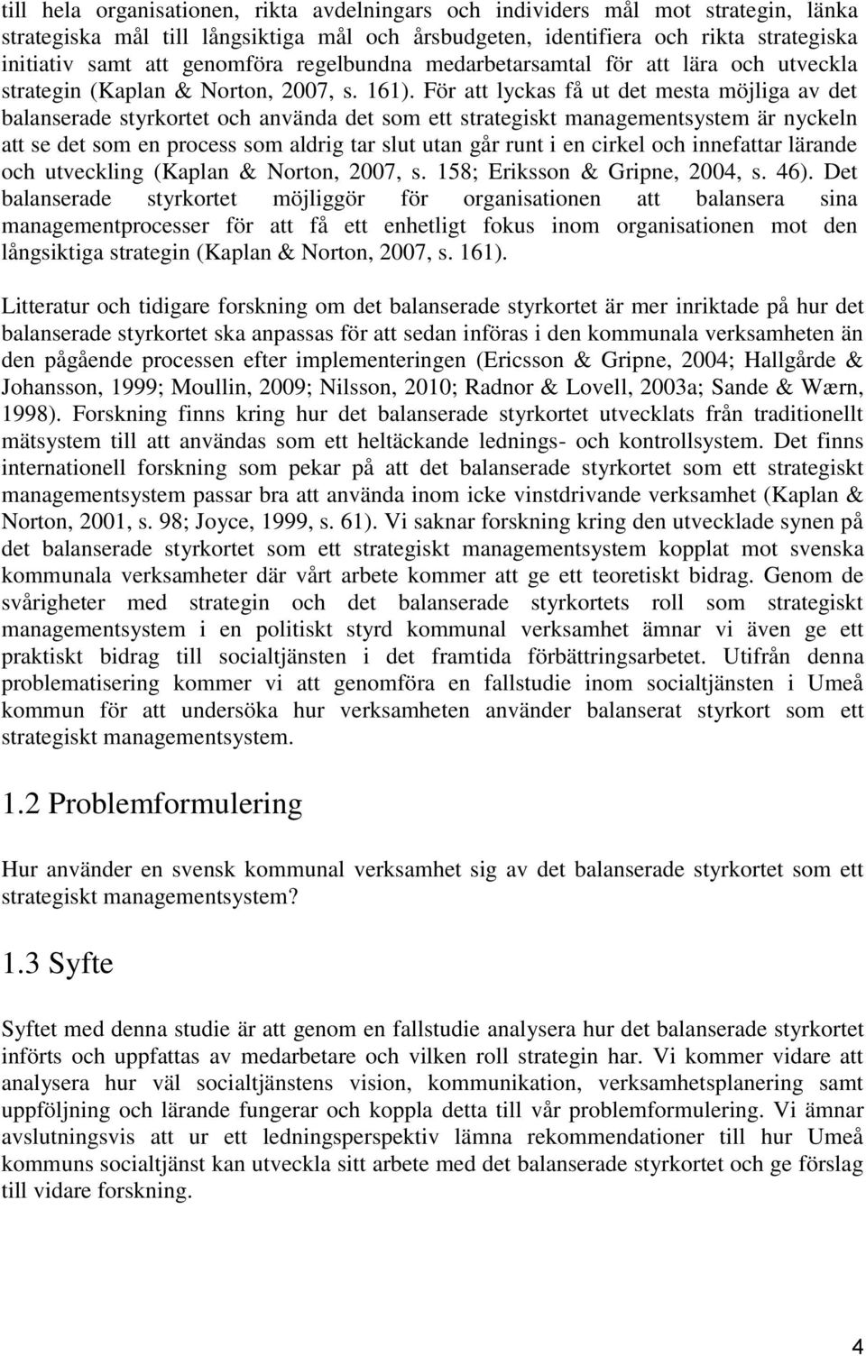 För att lyckas få ut det mesta möjliga av det balanserade styrkortet och använda det som ett strategiskt managementsystem är nyckeln att se det som en process som aldrig tar slut utan går runt i en