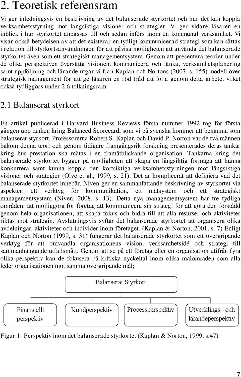 Vi visar också betydelsen av att det existerar en tydligt kommunicerad strategi som kan sättas i relation till styrkortsanvändningen för att påvisa möjligheten att använda det balanserade styrkortet