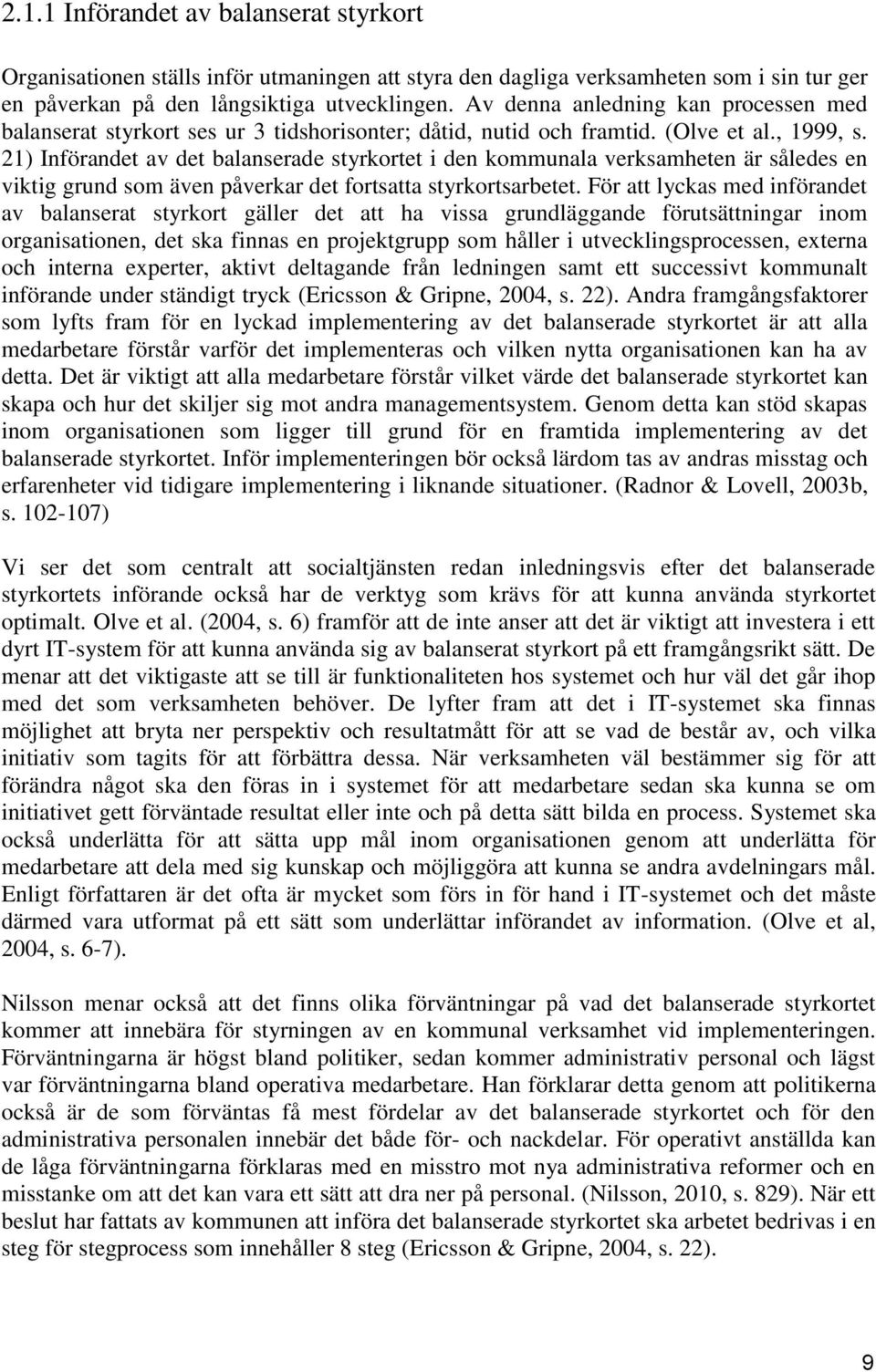 21) Införandet av det balanserade styrkortet i den kommunala verksamheten är således en viktig grund som även påverkar det fortsatta styrkortsarbetet.