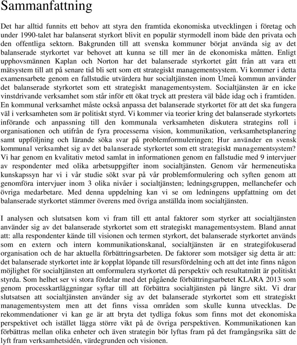 Enligt upphovsmännen Kaplan och Norton har det balanserade styrkortet gått från att vara ett mätsystem till att på senare tid bli sett som ett strategiskt managementsystem.