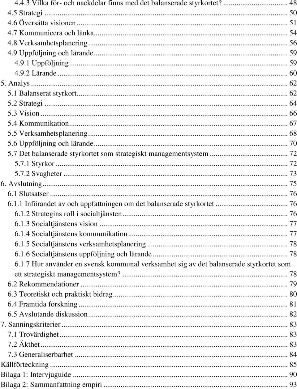 5 Verksamhetsplanering... 68 5.6 Uppföljning och lärande... 70 5.7 Det balanserade styrkortet som strategiskt managementsystem... 72 5.7.1 Styrkor... 72 5.7.2 Svagheter... 73 6. Avslutning... 75 6.