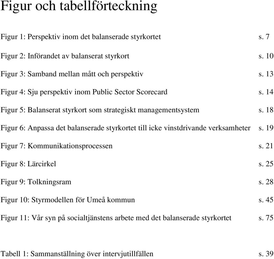 14 Figur 5: Balanserat styrkort som strategiskt managementsystem s. 18 Figur 6: Anpassa det balanserade styrkortet till icke vinstdrivande verksamheter s.