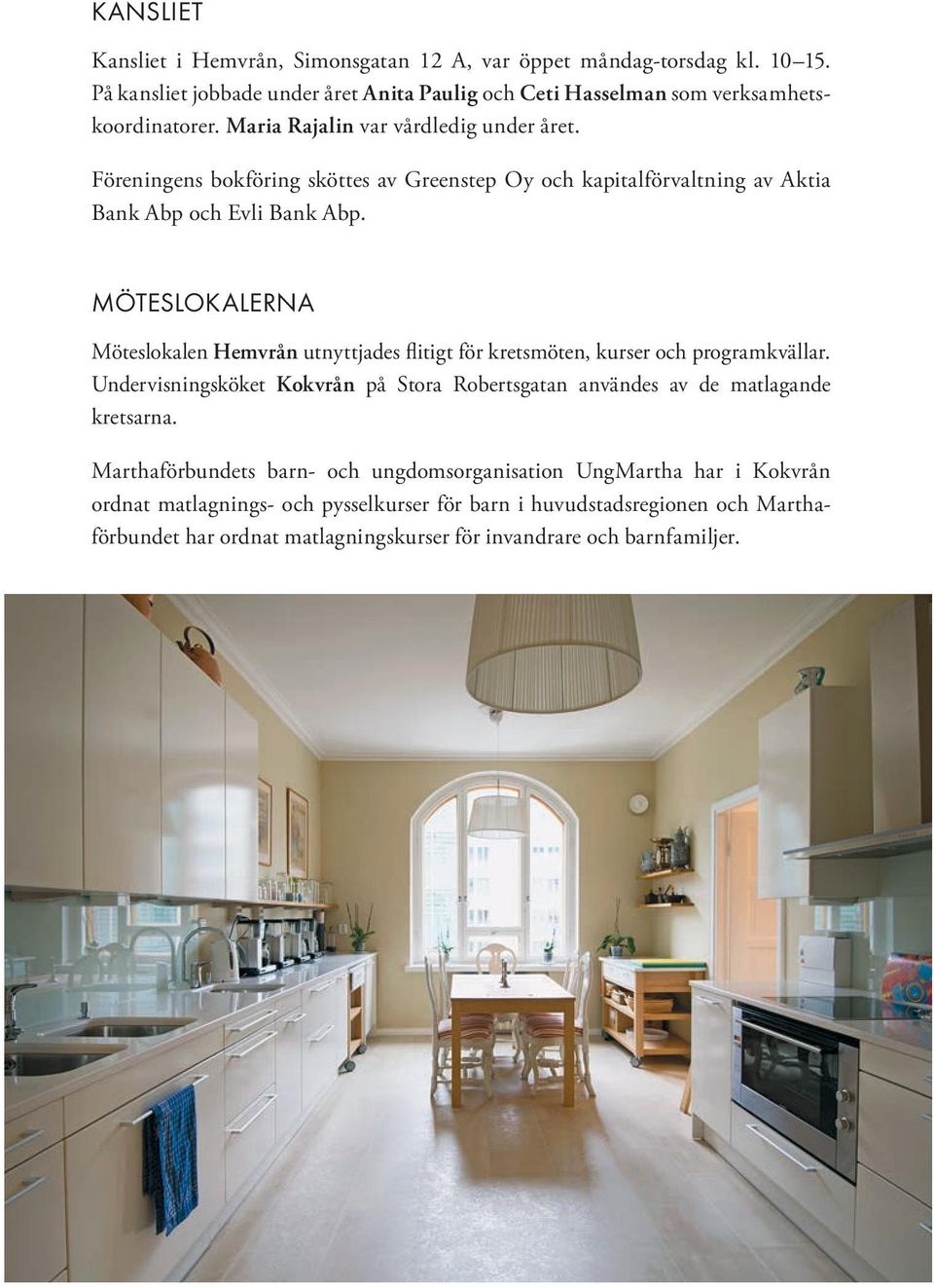 MÖTESLOKALERNA Möteslokalen Hemvrån utnyttjades flitigt för kretsmöten, kurser och program kvällar.