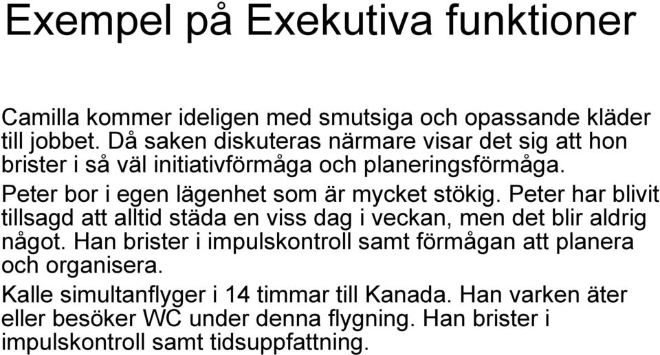 Peter bor i egen lägenhet som är mycket stökig. Peter har blivit tillsagd att alltid städa en viss dag i veckan, men det blir aldrig något.