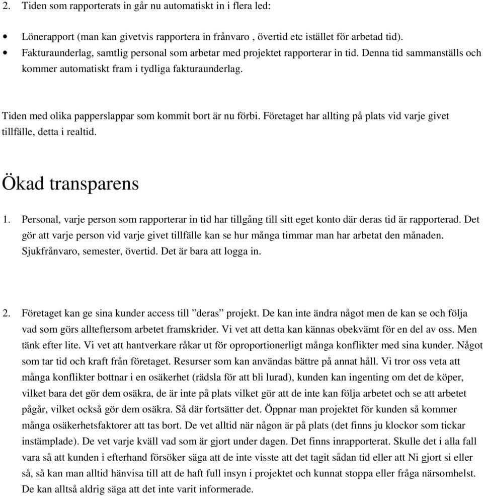 Tiden med olika papperslappar som kommit bort är nu förbi. Företaget har allting på plats vid varje givet tillfälle, detta i realtid. Ökad transparens 1.