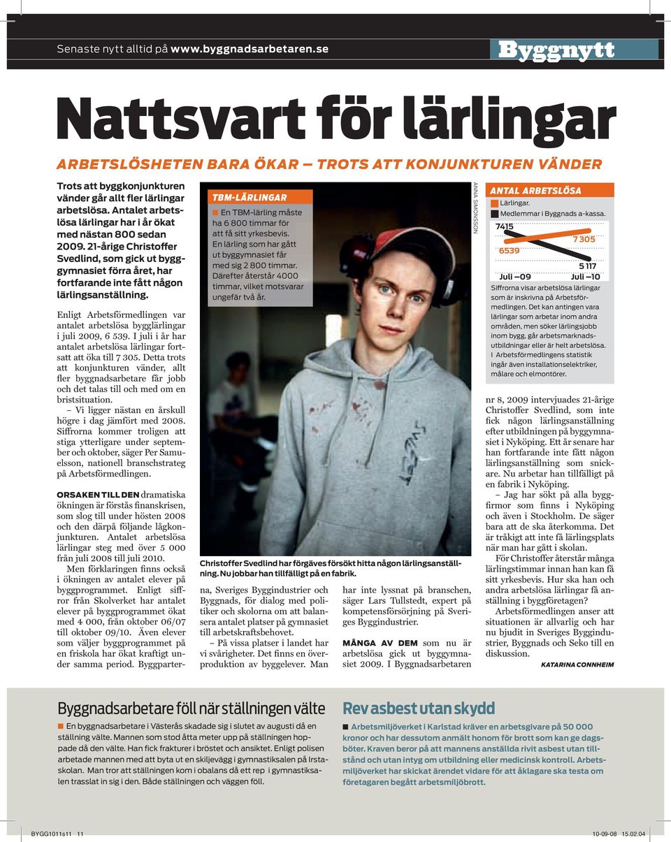 Antalet aretslösa lärlingar ar i år ökat med nästan 800 sedan 2009. 21-årige Cristoffer Svedlind, som gick ut yggg ymnasiet förra året, ar fortfarande inte fått någon lärlingsanställning.