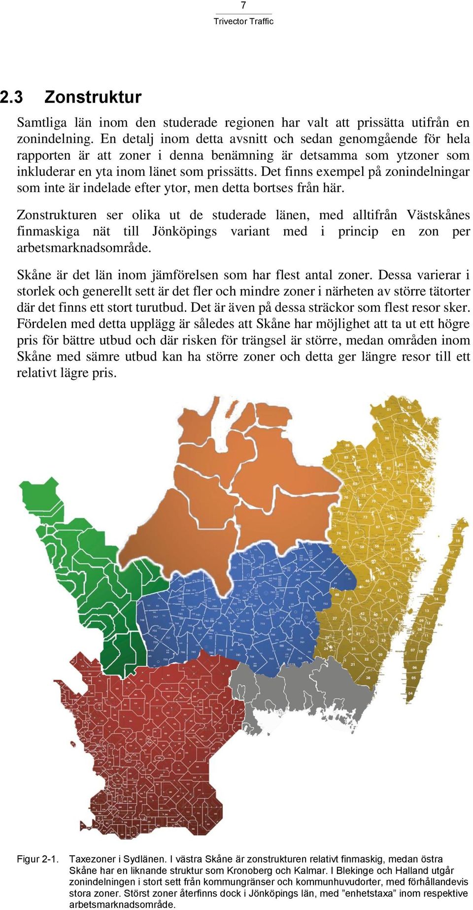 Det finns exempel på zonindelningar som inte är indelade efter ytor, men detta bortses från här.