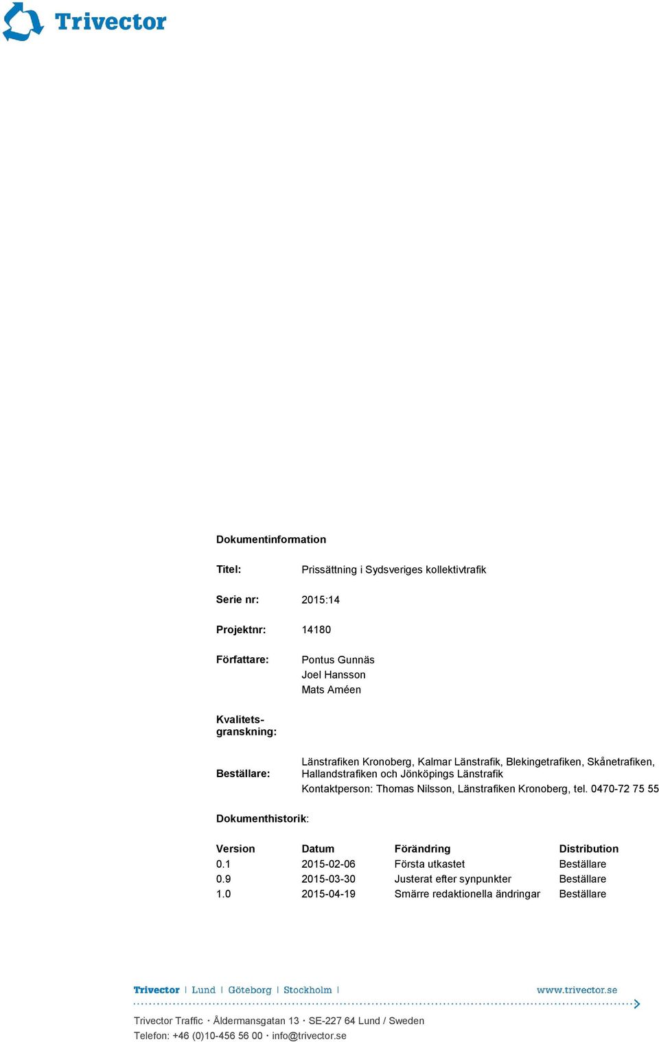 Thomas Nilsson, Länstrafiken Kronoberg, tel. 0470-72 75 55 Dokumenthistorik: Version Datum Förändring Distribution 0.1 2015-02-06 Första utkastet Beställare 0.