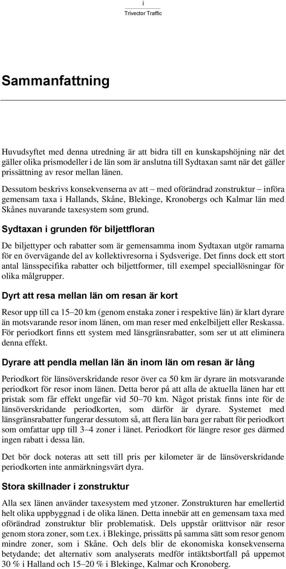 Dessutom beskrivs konsekvenserna av att med oförändrad zonstruktur införa gemensam taxa i Hallands, Skåne, Blekinge, Kronobergs och Kalmar län med Skånes nuvarande taxesystem som grund.