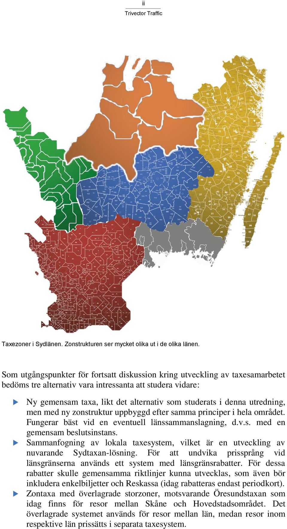 utredning, men med ny zonstruktur uppbyggd efter samma principer i hela området. Fungerar bäst vid en eventuell länssammanslagning, d.v.s. med en gemensam beslutsinstans.