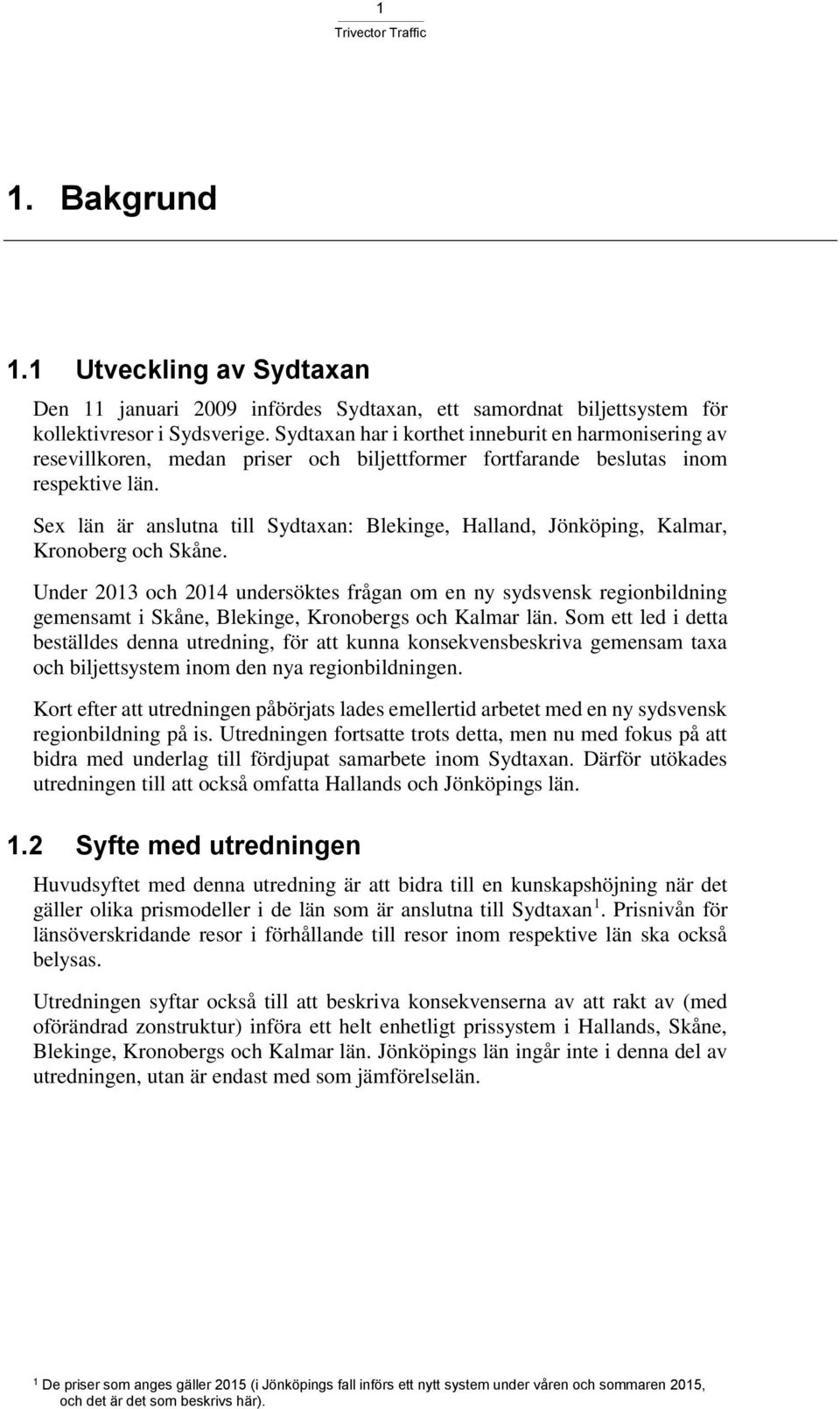 Sex län är anslutna till Sydtaxan: Blekinge, Halland, Jönköping, Kalmar, Kronoberg och Skåne.