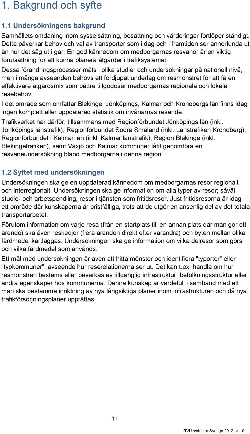 En god kännedom om medborgarnas resvanor är en viktig förutsättning för att kunna planera åtgärder i trafiksystemet.